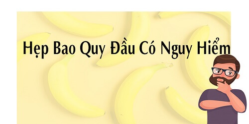 Hẹp bao quy đầu có nguy hiểm không?